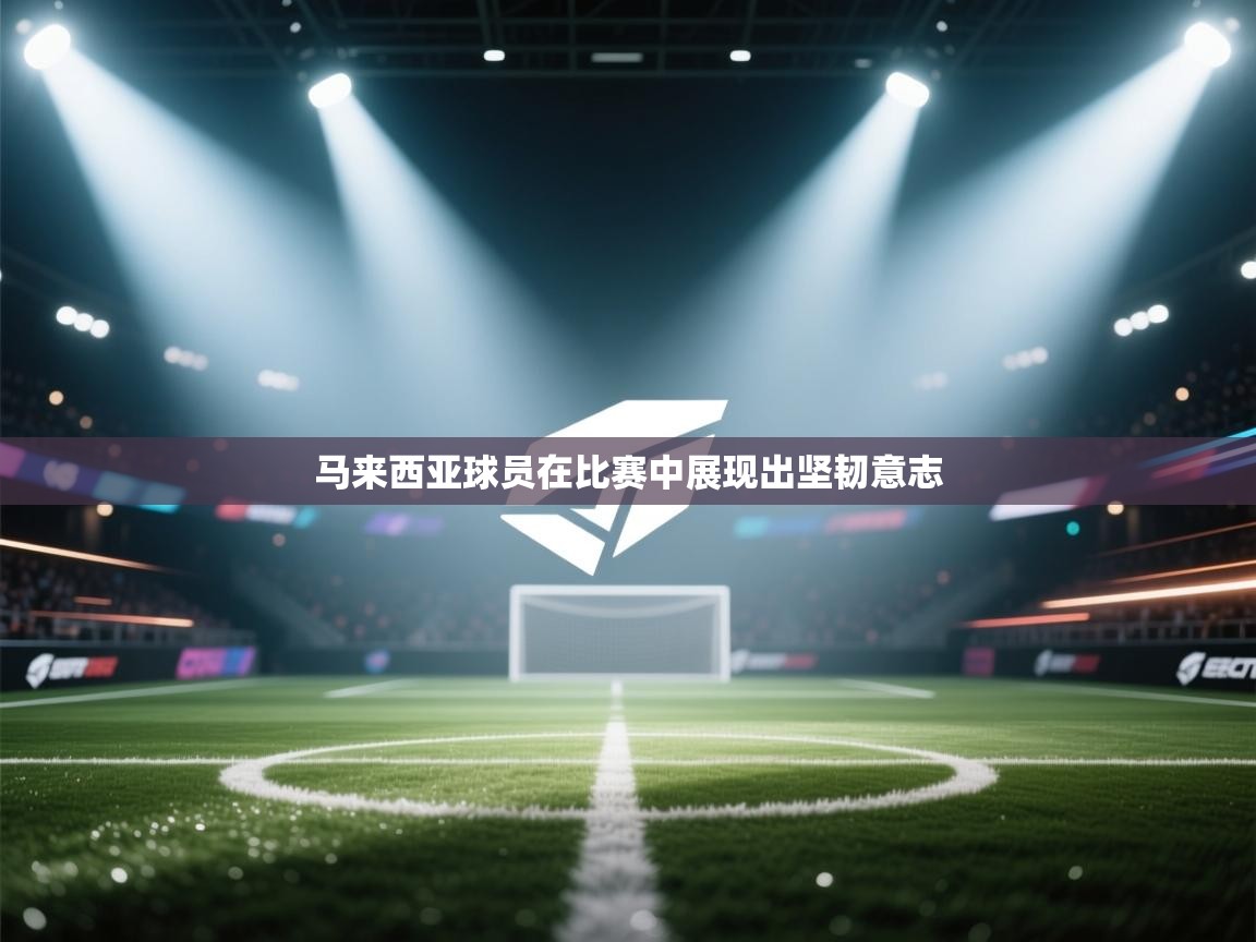 马来西亚球员在比赛中展现出坚韧意志