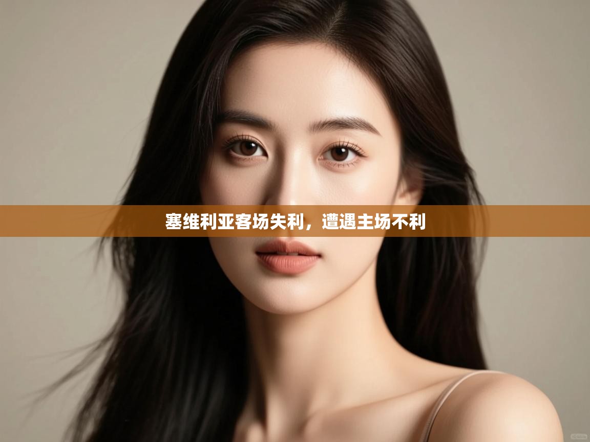 塞维利亚客场失利，遭遇主场不利