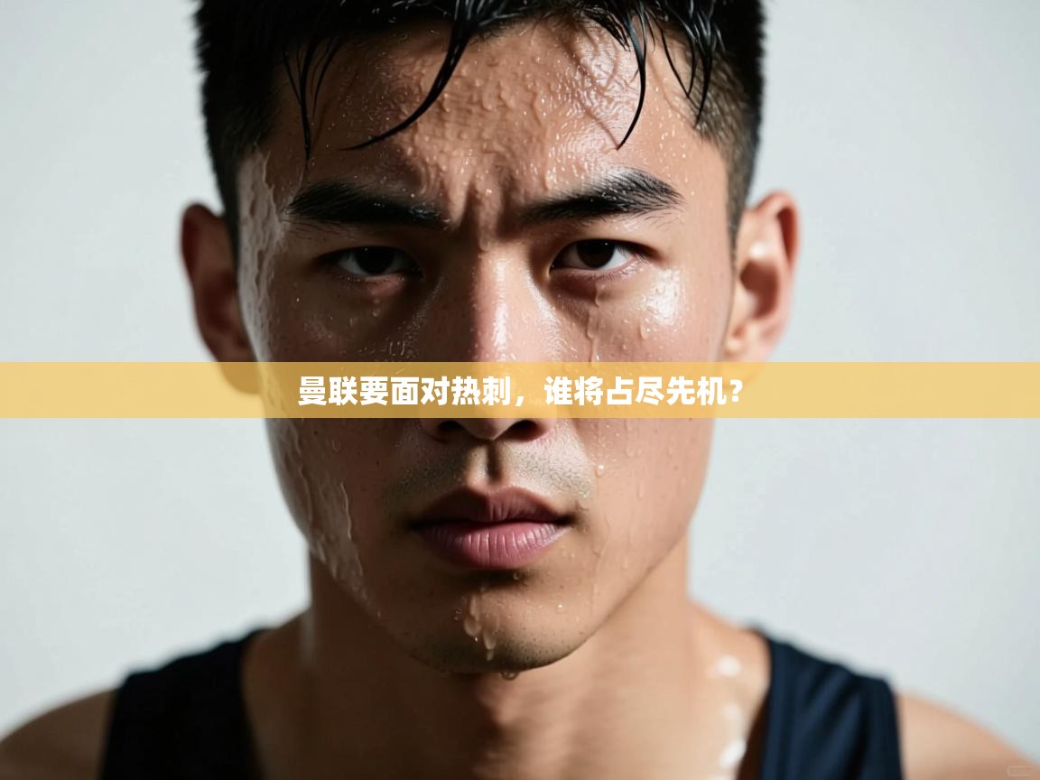 曼联要面对热刺，谁将占尽先机？