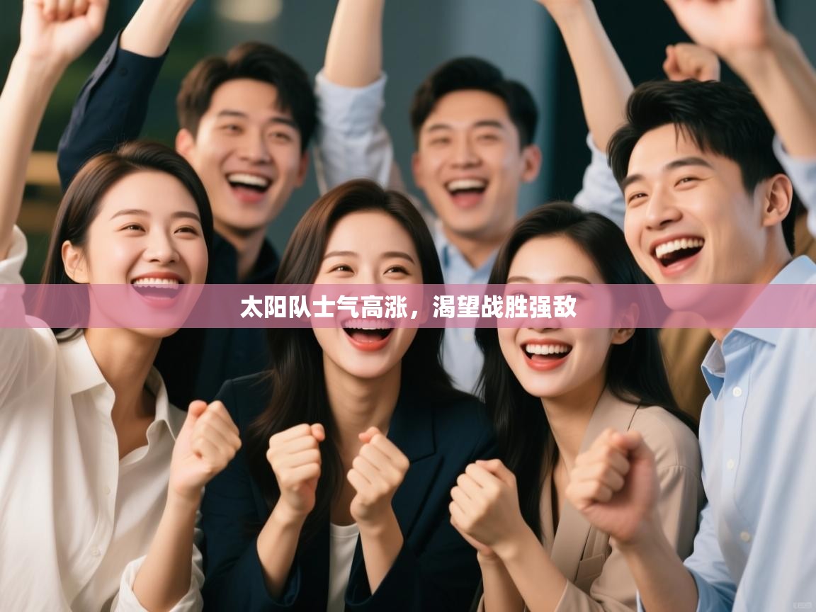 太阳队士气高涨,渴望战胜强敌 第1张