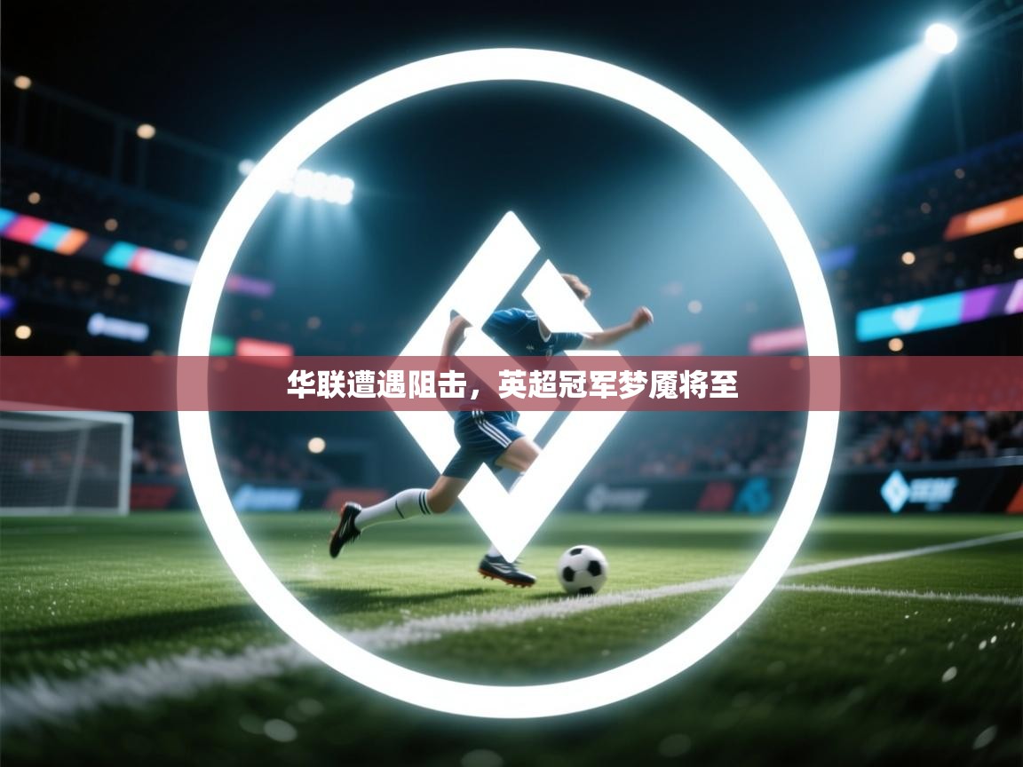 华联遭遇阻击，英超冠军梦魇将至  第2张