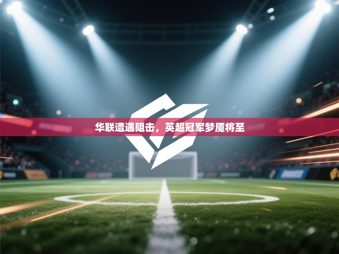 华联遭遇阻击，英超冠军梦魇将至  第1张