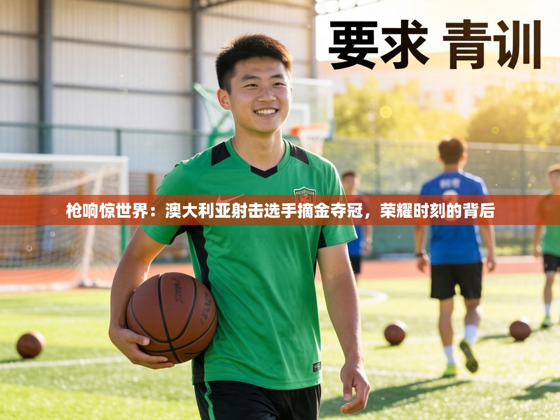 枪响惊世界：澳大利亚射击选手摘金夺冠，荣耀时刻的背后